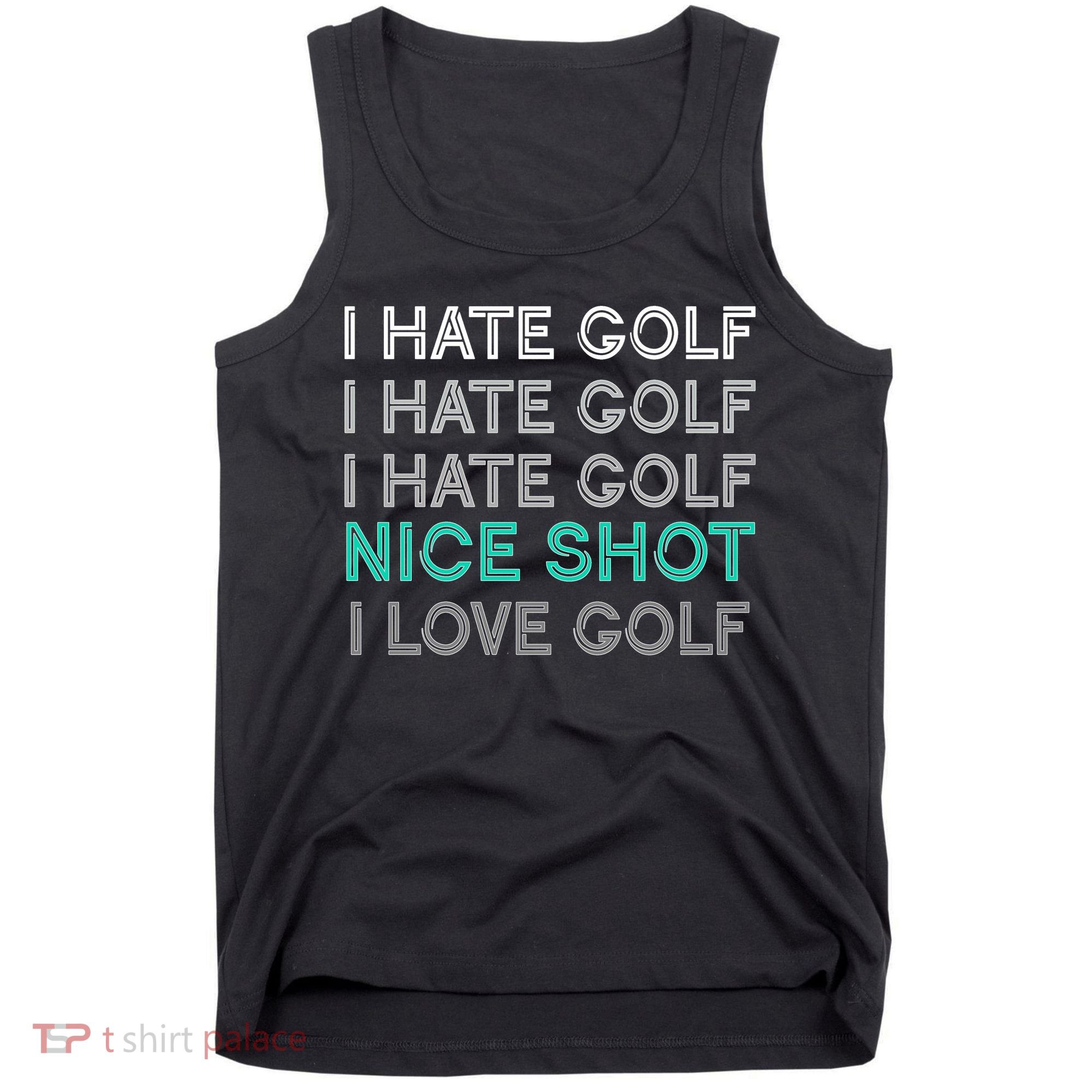 I Hate Golf Nice Shot I Love Golf Funny Tank Top