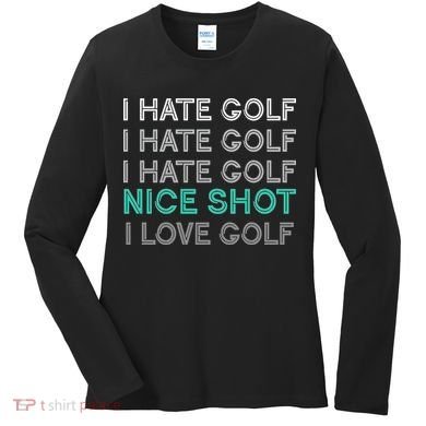 I Hate Golf Nice Shot I Love Golf Funny Women's Long Sleeve Shirt