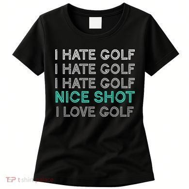 I Hate Golf Nice Shot I Love Golf Funny Women's T-Shirt