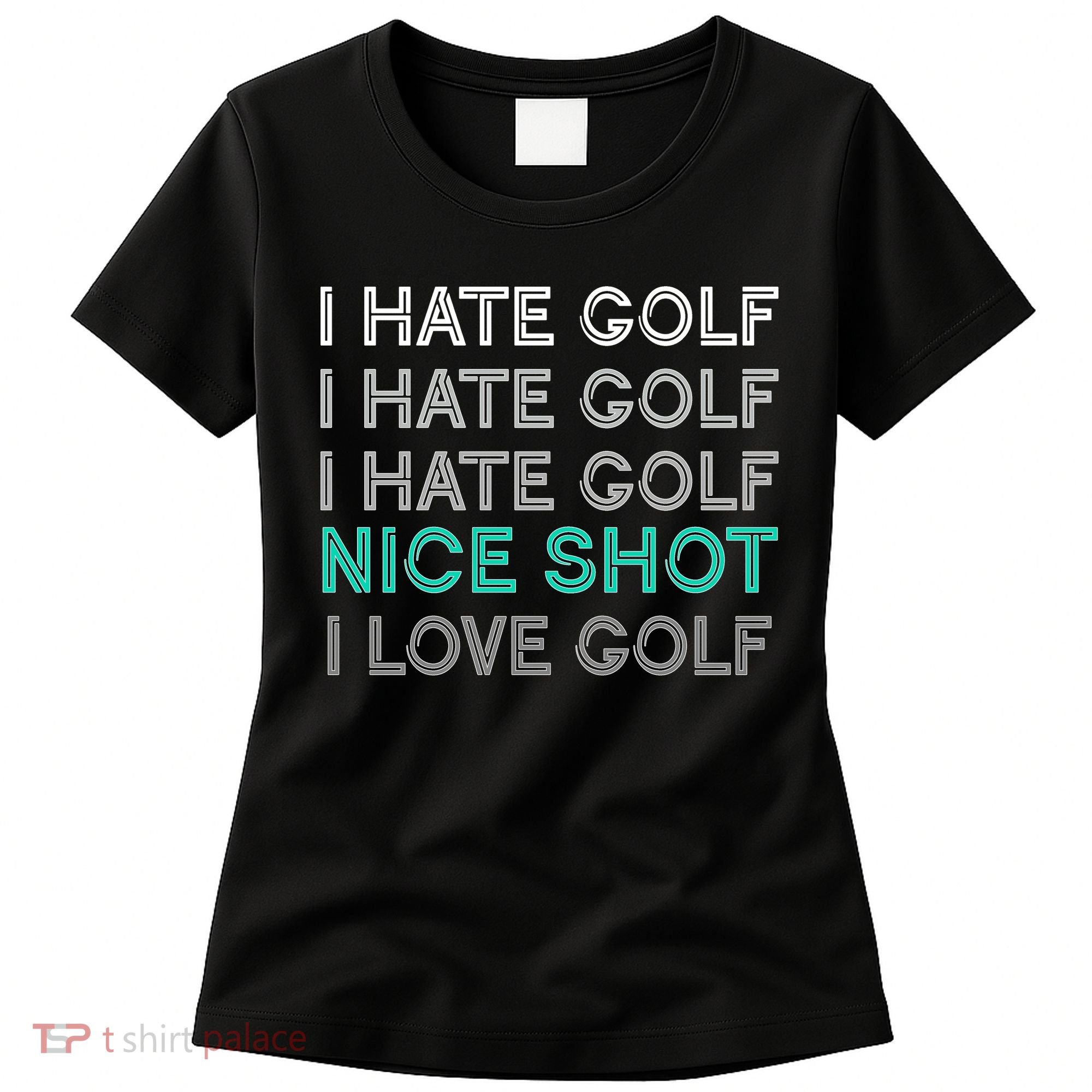 I Hate Golf Nice Shot I Love Golf Funny Women's T-Shirt