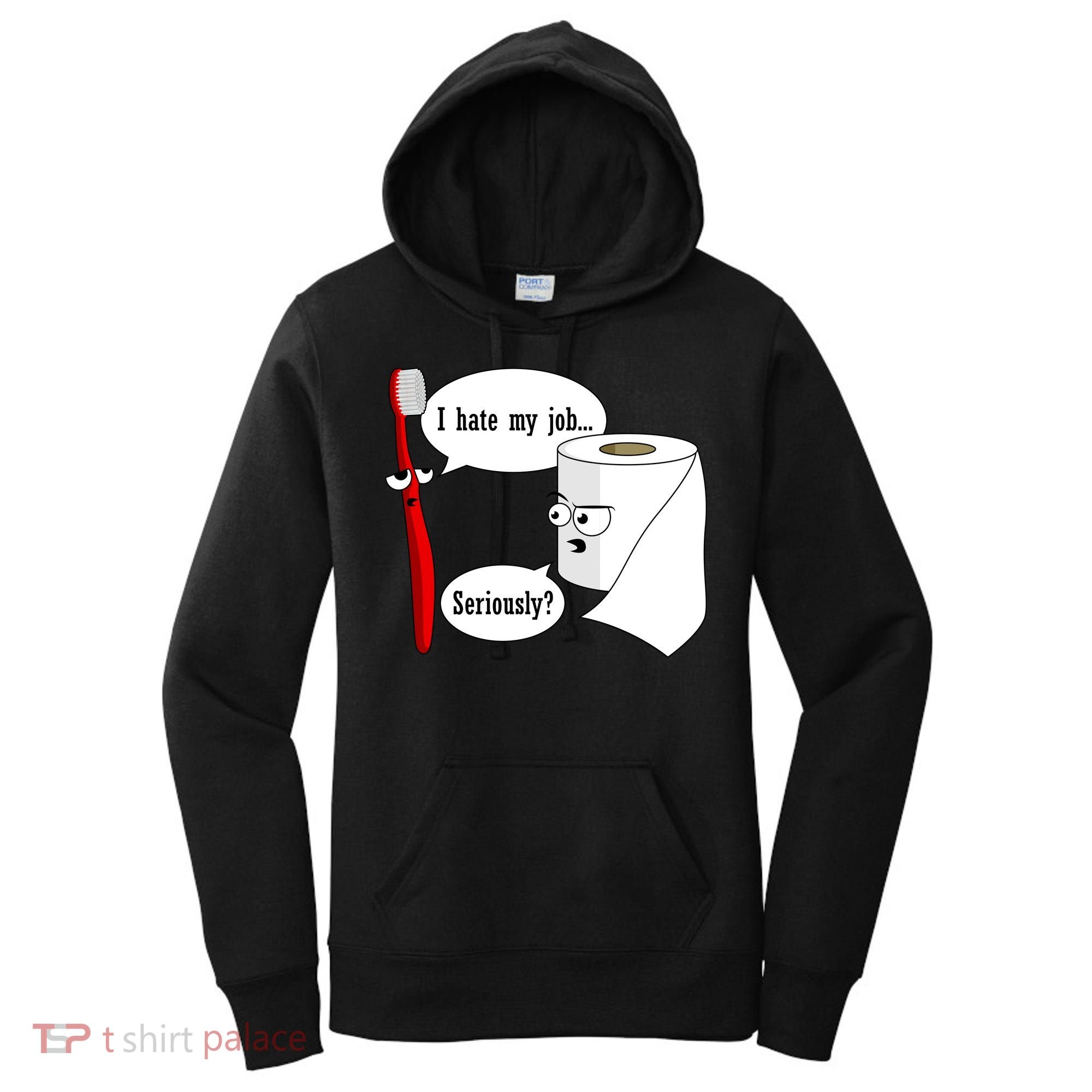 I Hate My Job Seriously Funny Toothbrush Toilet Paper Women's Hoodie