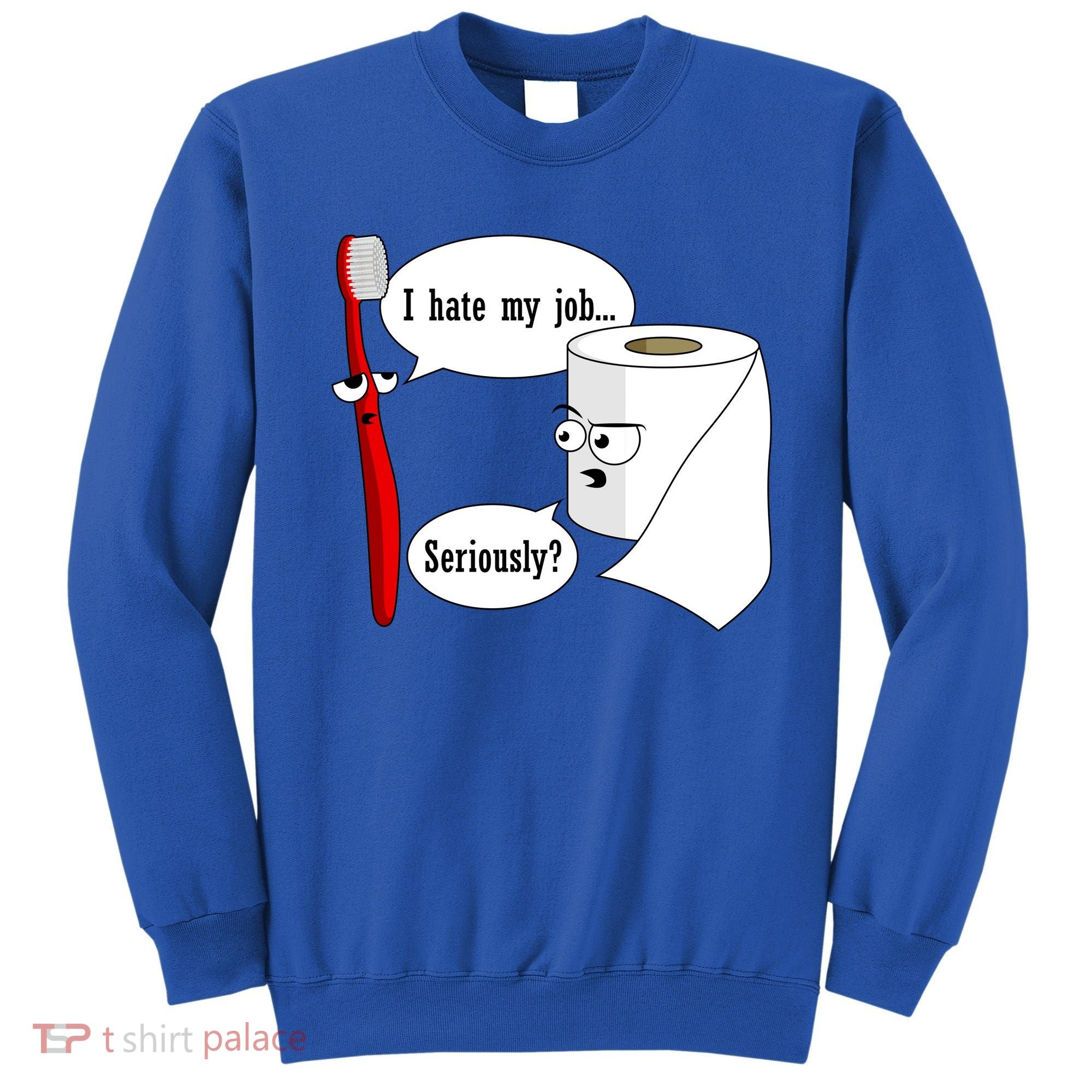 I Hate My Job Seriously Funny Toothbrush Toilet Paper Sweatshirt