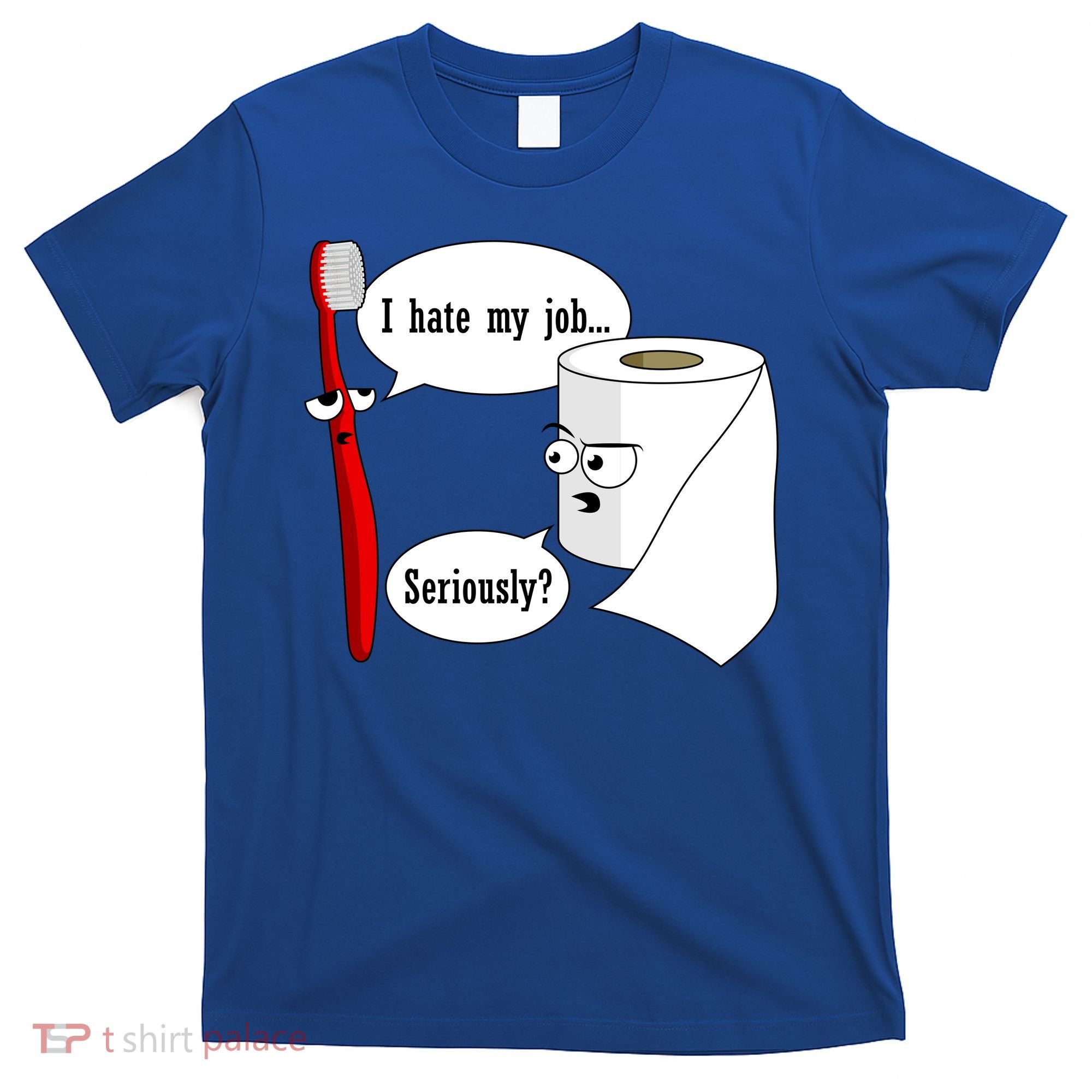 I Hate My Job Seriously Funny Toothbrush Toilet Paper T-Shirt