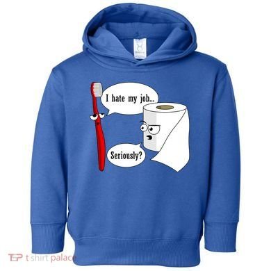 I Hate My Job Seriously Funny Toothbrush Toilet Paper Toddler Hoodie