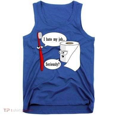 I Hate My Job Seriously Funny Toothbrush Toilet Paper Tank Top