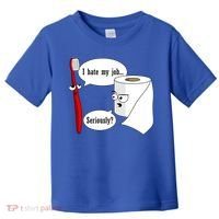 I Hate My Job Seriously Funny Toothbrush Toilet Paper Toddler T-Shirt thumb 0