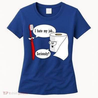 I Hate My Job Seriously Funny Toothbrush Toilet Paper Women's T-Shirt