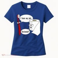 I Hate My Job Seriously Funny Toothbrush Toilet Paper Women's T-Shirt thumb 0