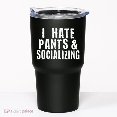 I Hate Pants And Socializing Tumbler