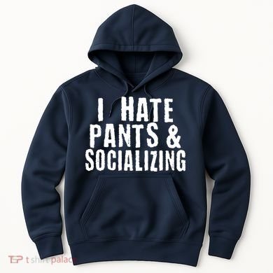 I Hate Pants And Socializing Hoodie