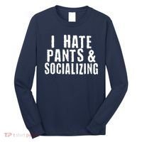 I Hate Pants And Socializing Long Sleeve Shirt thumb 0