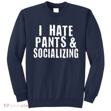I Hate Pants And Socializing Sweatshirt