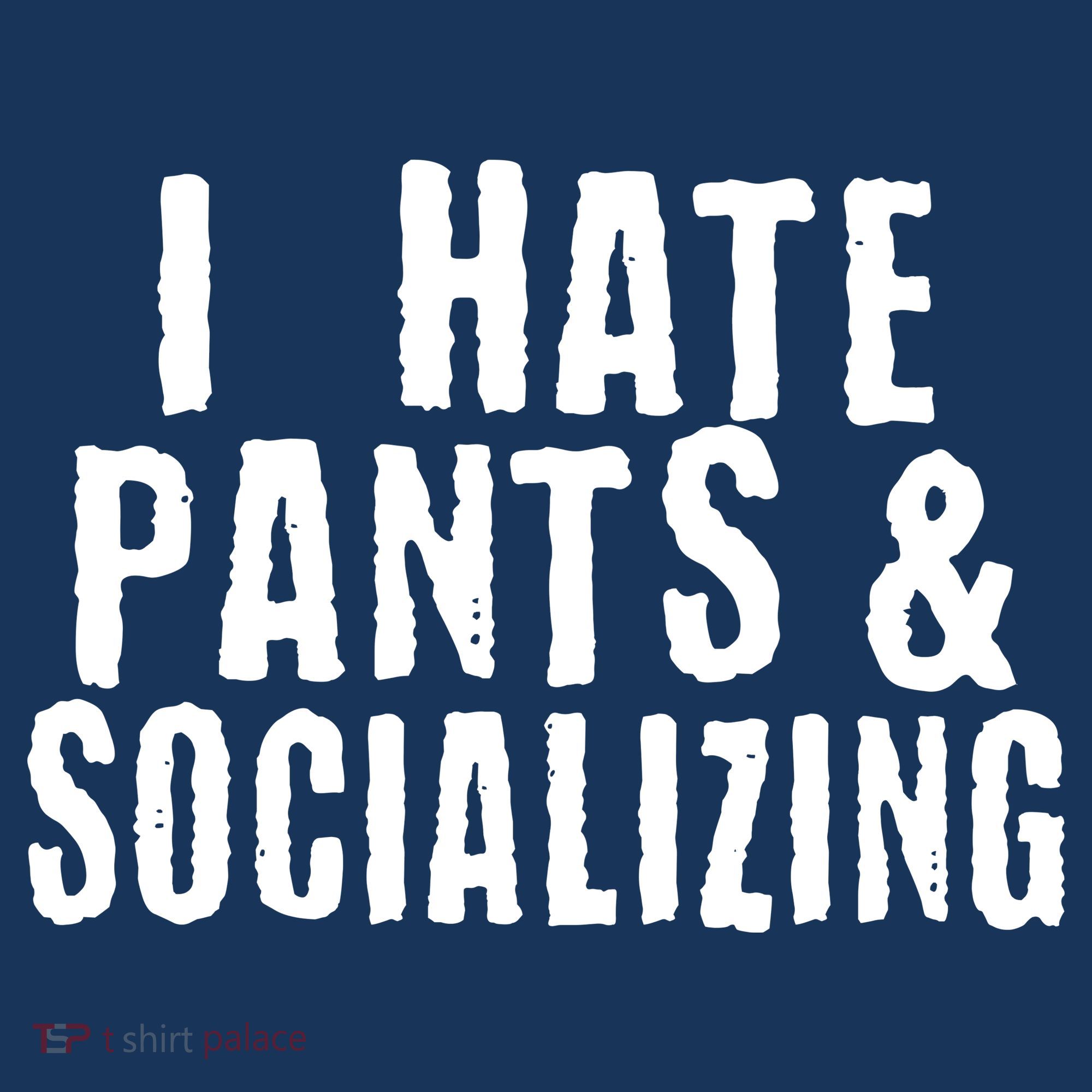 I Hate Pants And Socializing T-Shirt