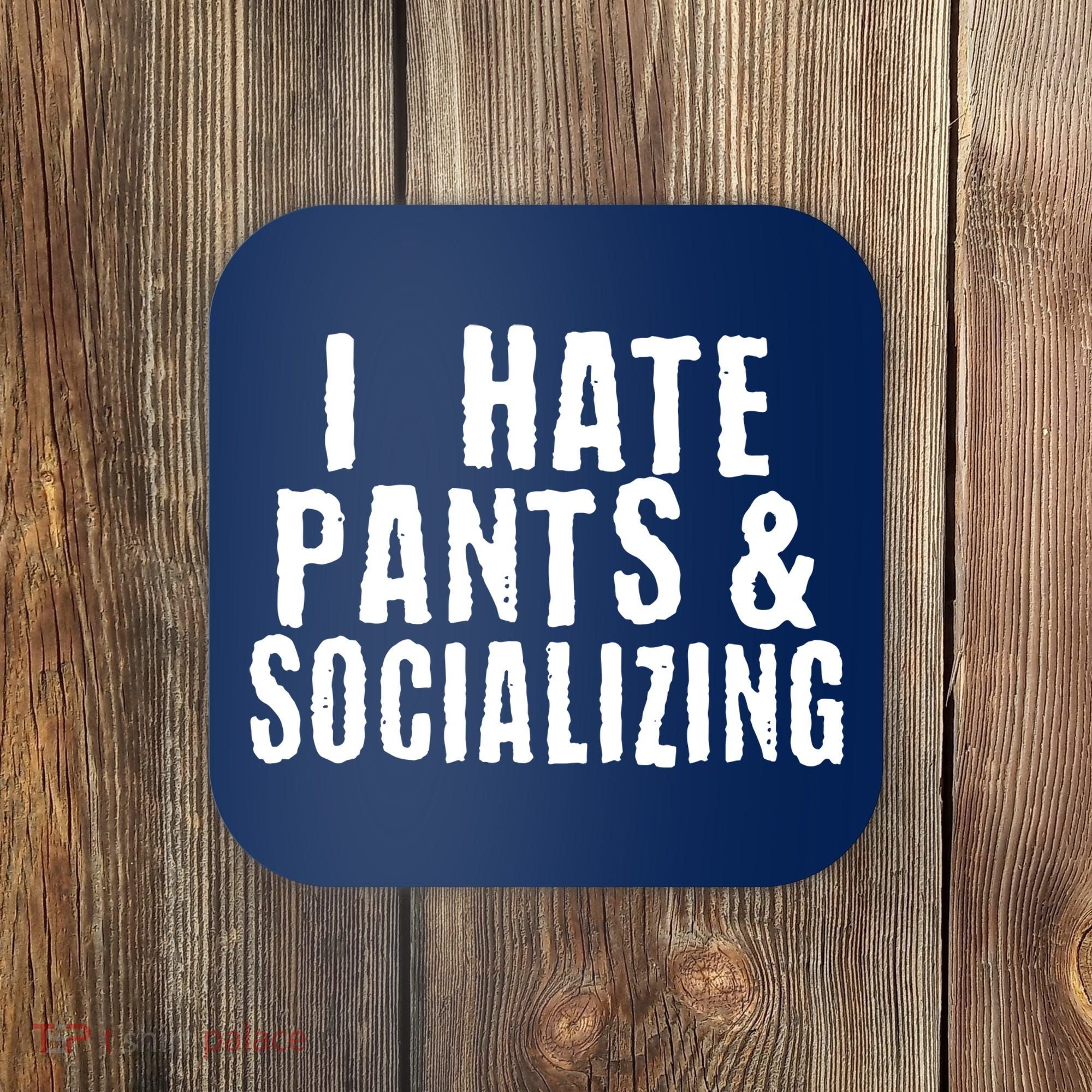 I Hate Pants And Socializing Coaster