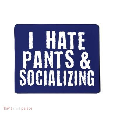 I Hate Pants And Socializing Mousepad