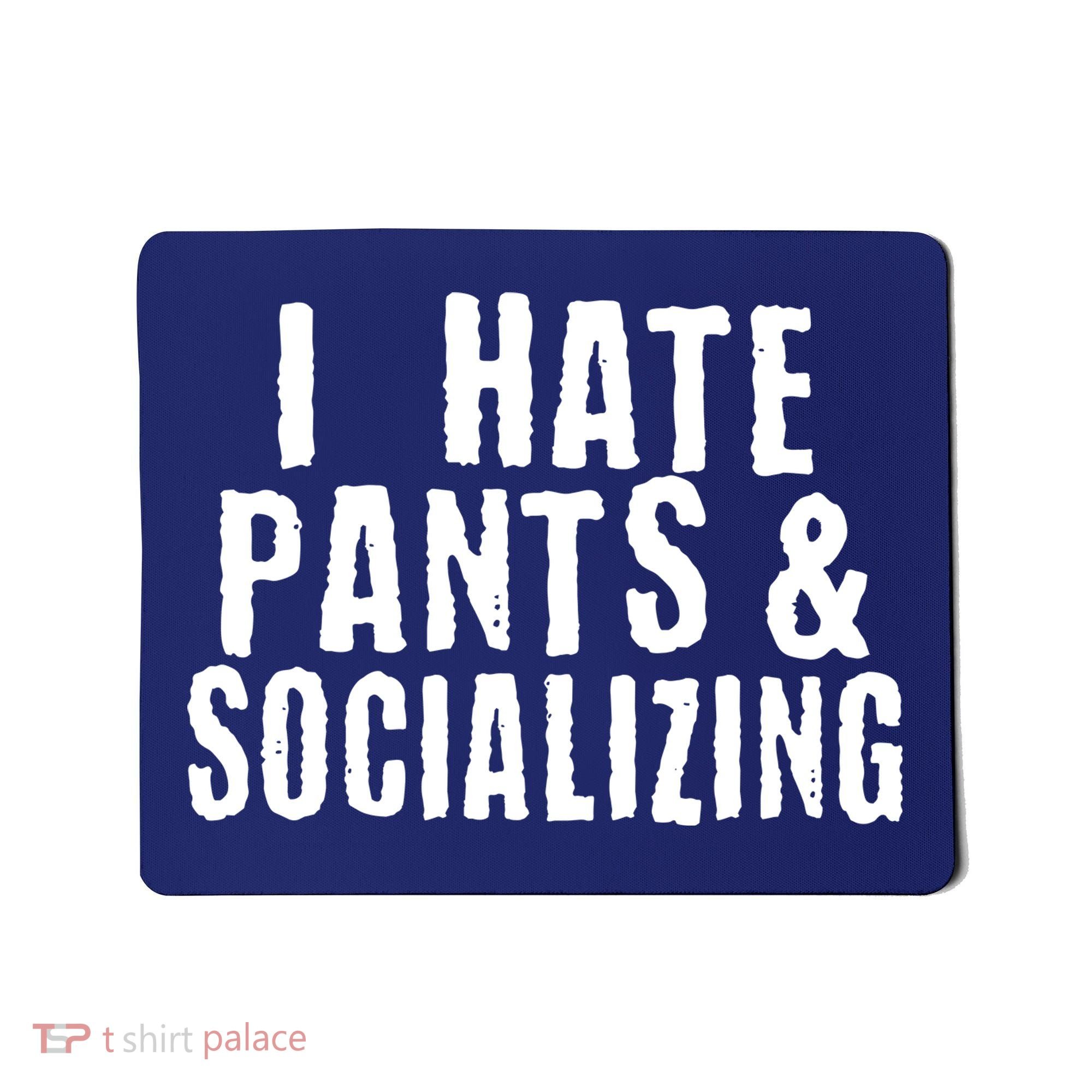 I Hate Pants And Socializing Mousepad