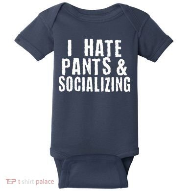 I Hate Pants And Socializing Baby Bodysuit