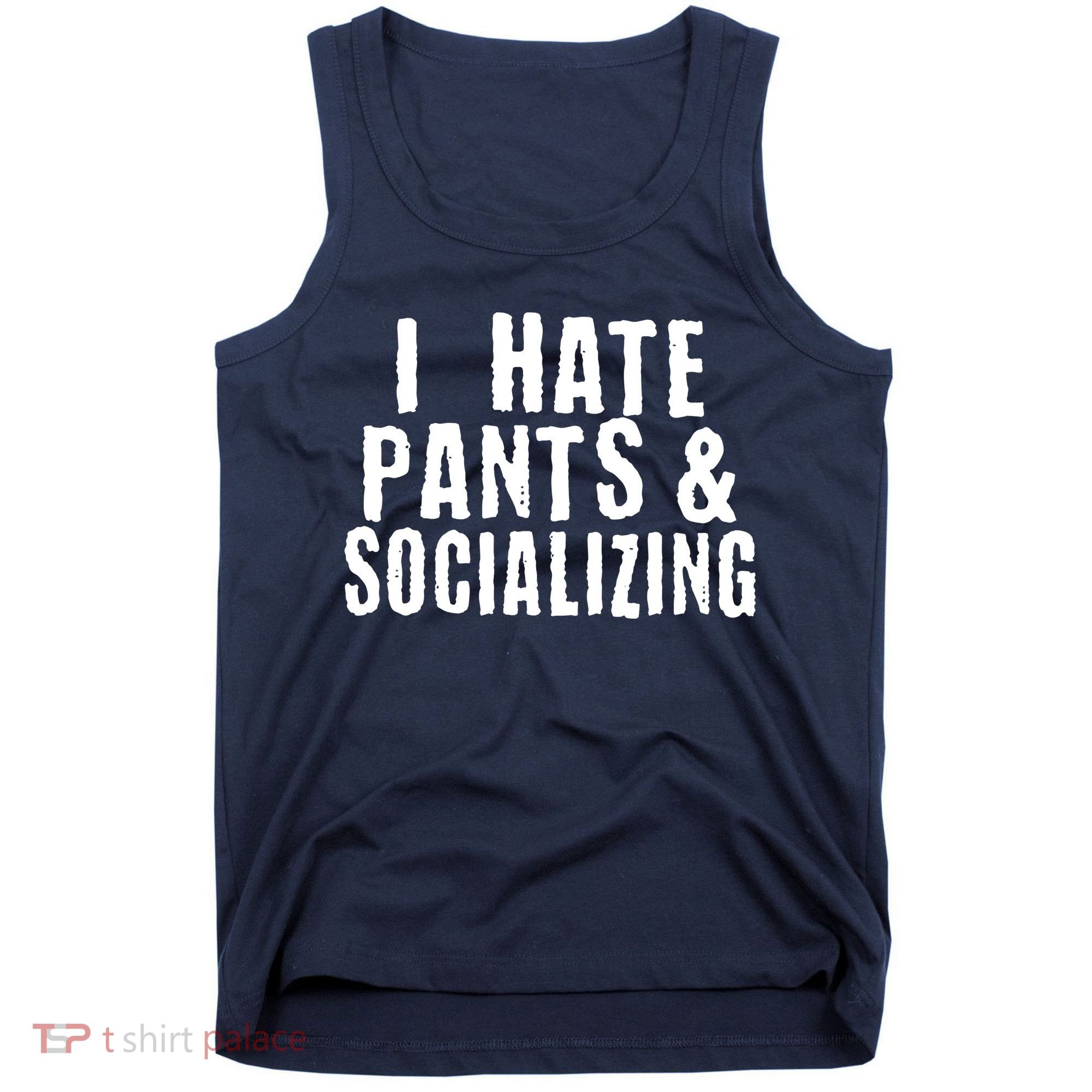 I Hate Pants And Socializing Tank Top