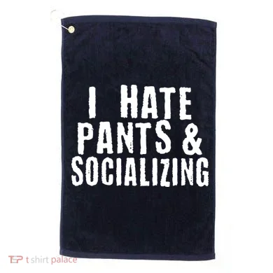 I Hate Pants And Socializing Golf Towel