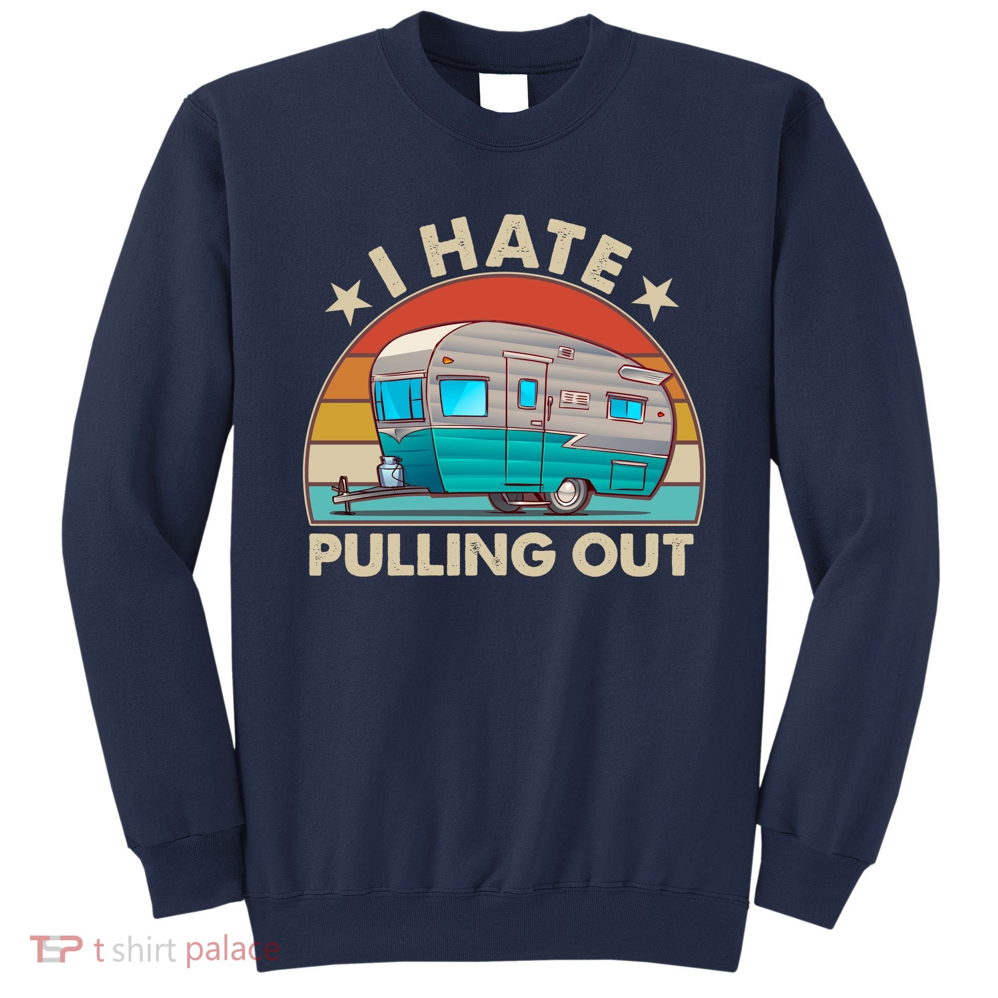 I Hate Pulling Out Camper Trailer  Sweatshirt
