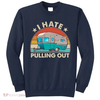 I Hate Pulling Out Camper Trailer  Sweatshirt