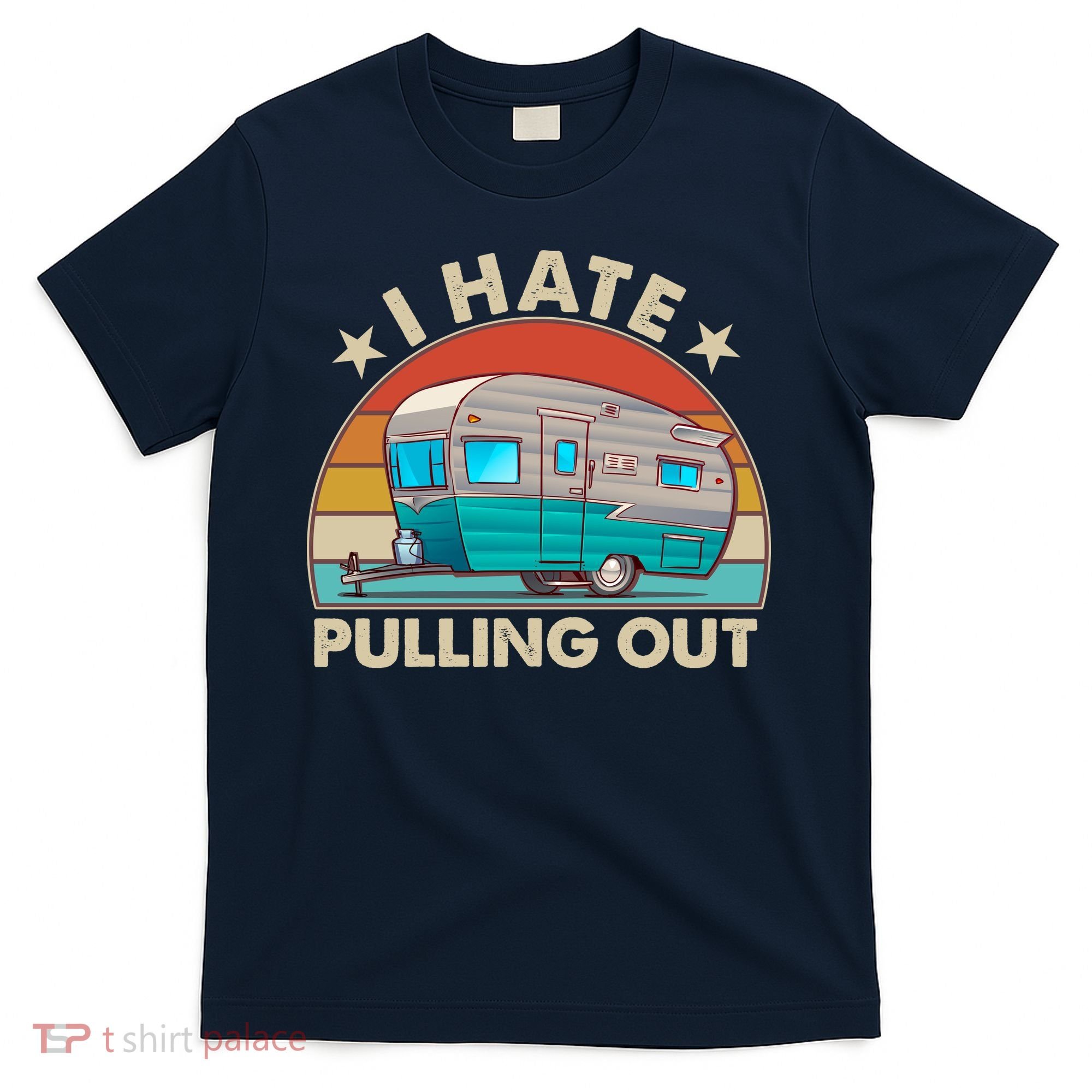 I Hate Pulling Out Camper Trailer  T-Shirt