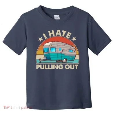I Hate Pulling Out Camper Trailer Toddler T-Shirt