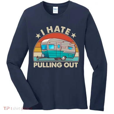 I Hate Pulling Out Camper Trailer  Women's Long Sleeve Shirt
