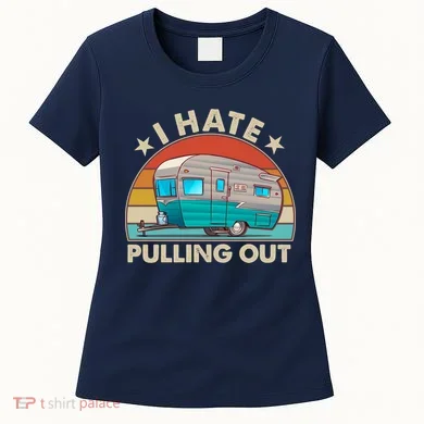 I Hate Pulling Out Camper Trailer Women's T-Shirt
