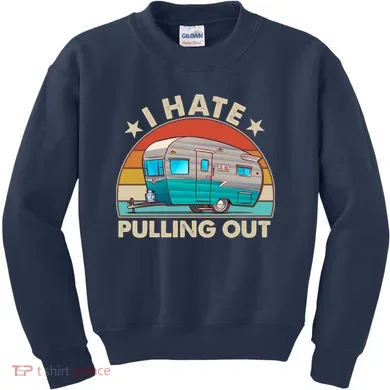 I Hate Pulling Out Camper Trailer  Kids Sweatshirt