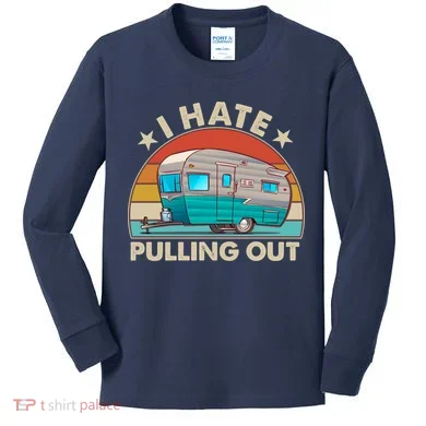 I Hate Pulling Out Camper Trailer  Kids Long Sleeve Shirt