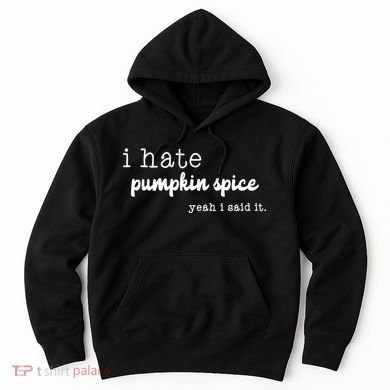 I Hate Pumpkin Spice Yeah I Said It Hoodie