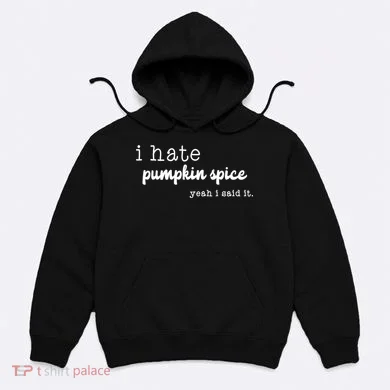 I Hate Pumpkin Spice Yeah I Said It Hoodie