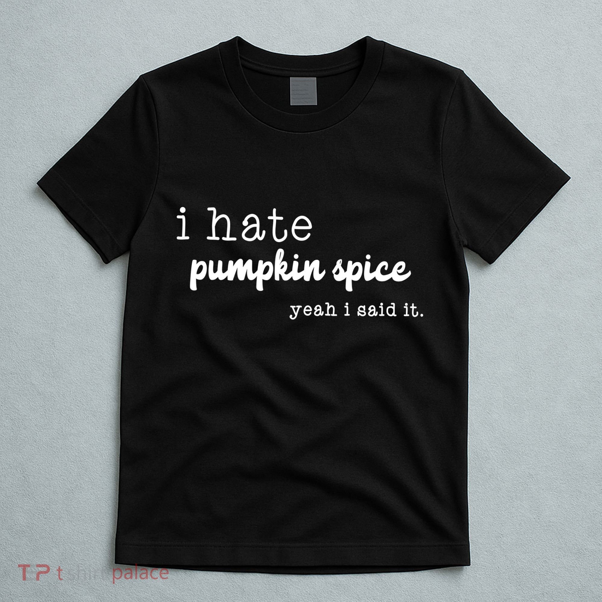 I Hate Pumpkin Spice Yeah I Said It T-Shirt