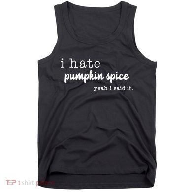 I Hate Pumpkin Spice Yeah I Said It Tank Top