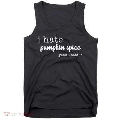 I Hate Pumpkin Spice Yeah I Said It Tank Top