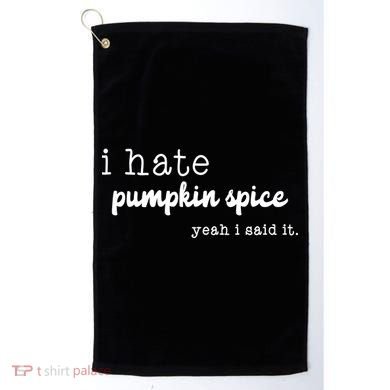 I Hate Pumpkin Spice Yeah I Said It Golf Towel