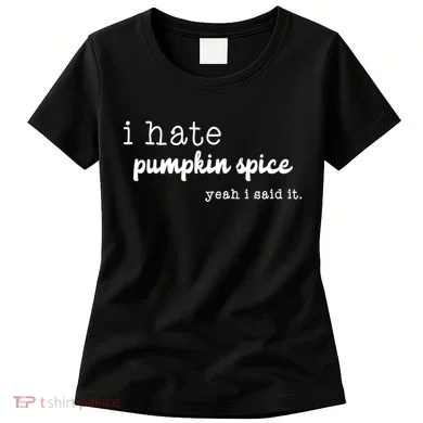 I Hate Pumpkin Spice Yeah I Said It Women's T-Shirt