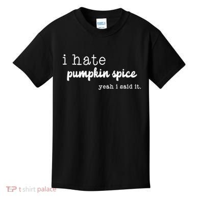 I Hate Pumpkin Spice Yeah I Said It Kids T-Shirt