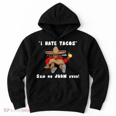 I Hate Tacos Said No Juan Ever Hoodie