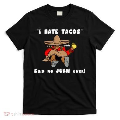 I Hate Tacos Said No Juan Ever T-Shirt