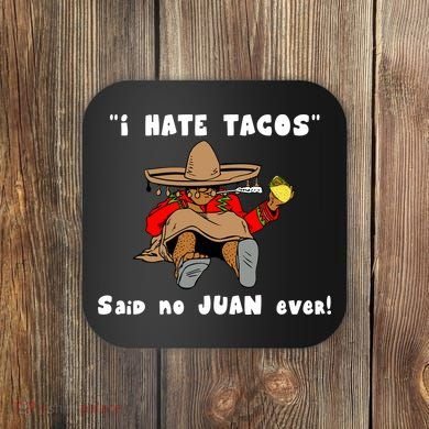 I Hate Tacos Said No Juan Ever Coaster