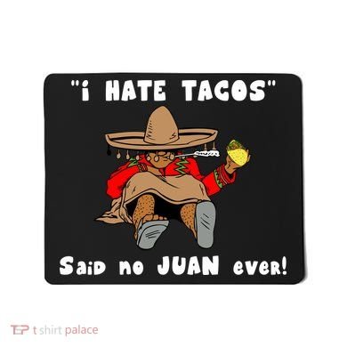 I Hate Tacos Said No Juan Ever Mousepad