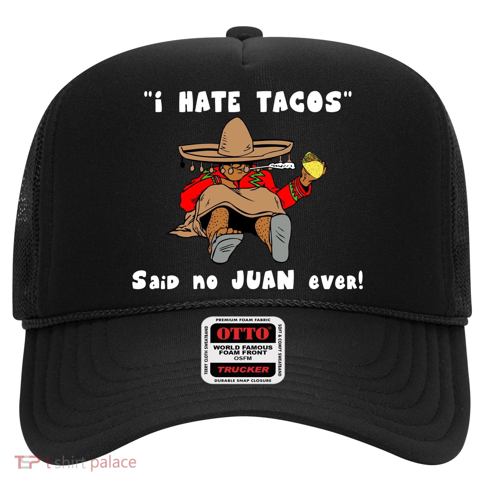 I Hate Tacos Said No Juan Ever Hat