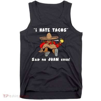 I Hate Tacos Said No Juan Ever Tank Top