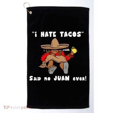 I Hate Tacos Said No Juan Ever Golf Towel