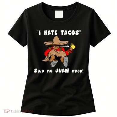 I Hate Tacos Said No Juan Ever Women's T-Shirt
