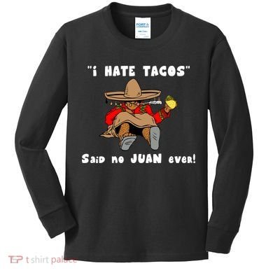 I Hate Tacos Said No Juan Ever Kids Long Sleeve Shirt