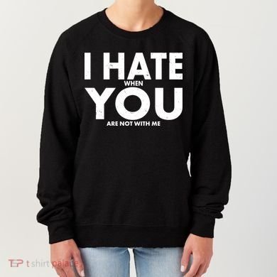 I Hate When You Are Not With Me Women's Sweatshirt