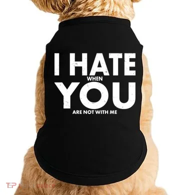 I Hate When You Are Not With Me Doggie Tank